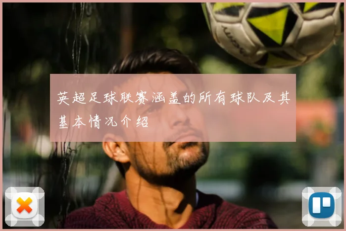 英超足球联赛涵盖的所有球队及其基本情况介绍